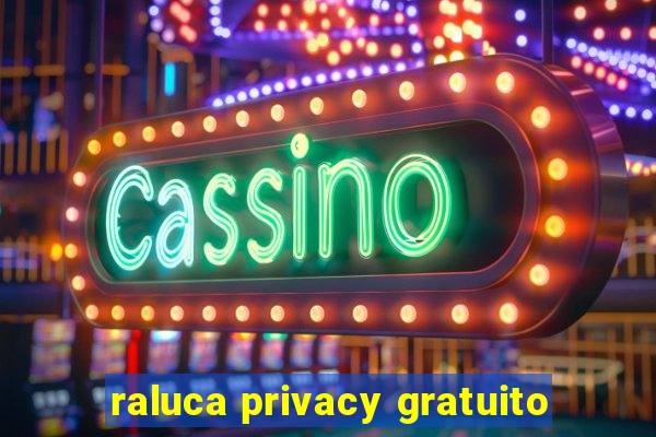 raluca privacy gratuito